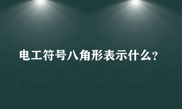 电工符号八角形表示什么？