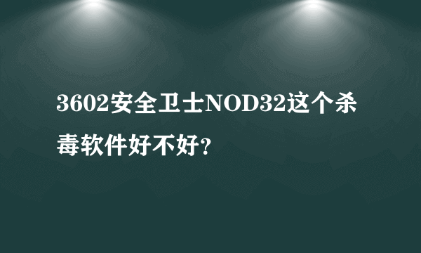 3602安全卫士NOD32这个杀毒软件好不好？