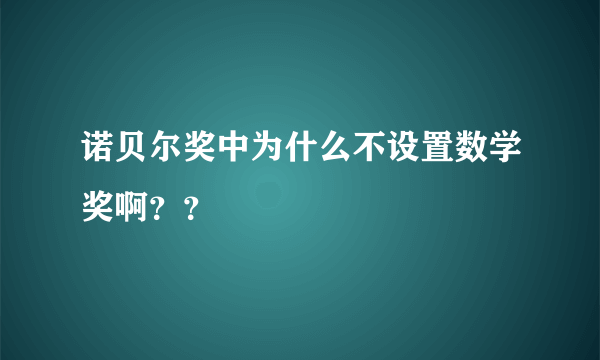 诺贝尔奖中为什么不设置数学奖啊？？