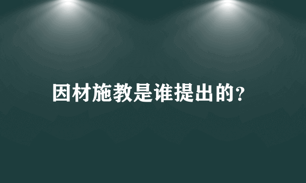 因材施教是谁提出的？