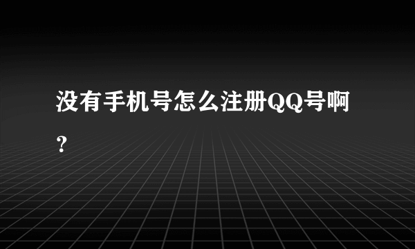 没有手机号怎么注册QQ号啊？