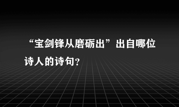 “宝剑锋从磨砺出”出自哪位诗人的诗句？