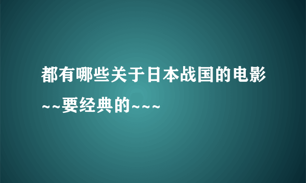 都有哪些关于日本战国的电影~~要经典的~~~