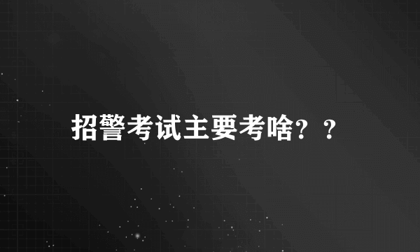 招警考试主要考啥？？