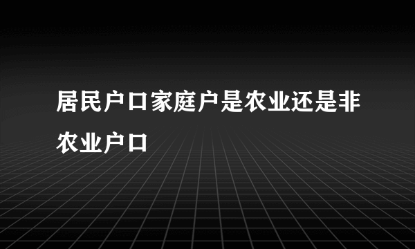 居民户口家庭户是农业还是非农业户口