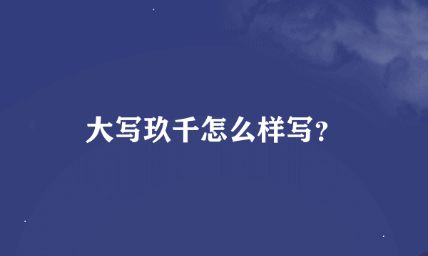 大写玖千怎么样写？