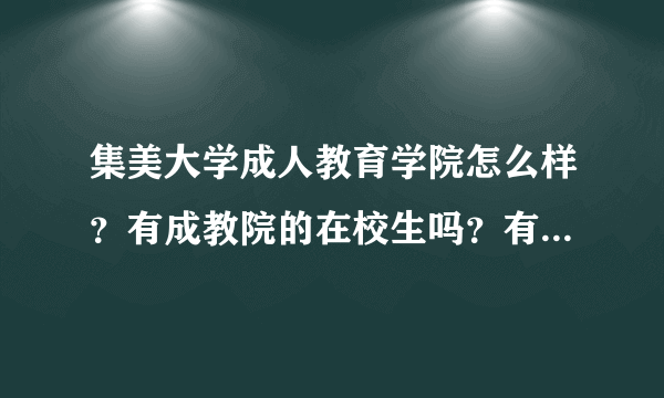 集美大学成人教育学院怎么样？有成教院的在校生吗？有毕业了的吗？毕业后的工作情况如何？