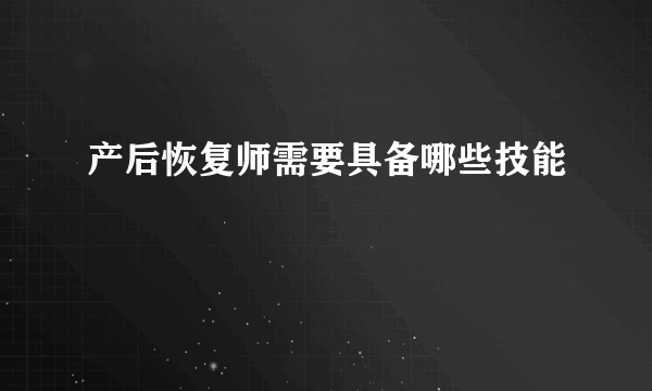 产后恢复师需要具备哪些技能