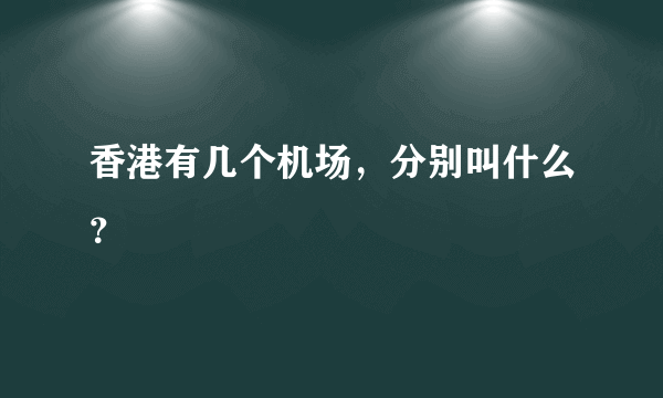 香港有几个机场，分别叫什么？