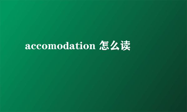 accomodation 怎么读