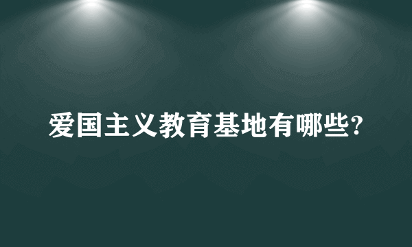 爱国主义教育基地有哪些?