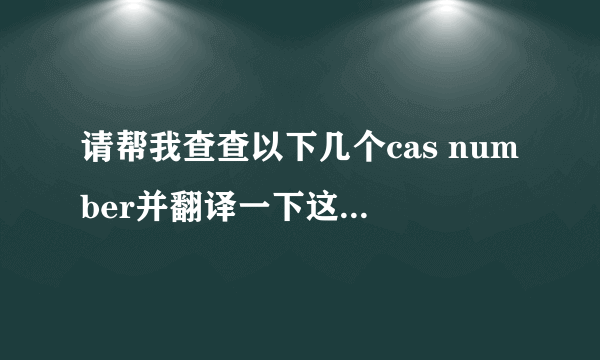 请帮我查查以下几个cas number并翻译一下这些话，万分感谢