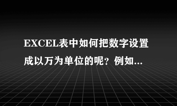 EXCEL表中如何把数字设置成以万为单位的呢？例如：12000设置为1.2