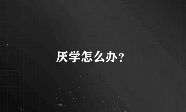 厌学怎么办？