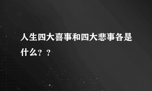 人生四大喜事和四大悲事各是什么？？