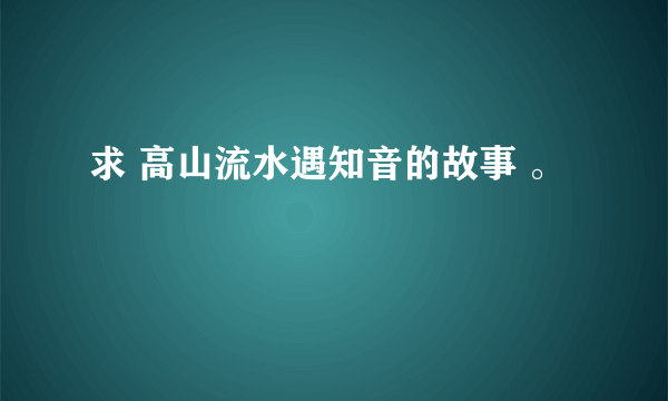 求 高山流水遇知音的故事 。