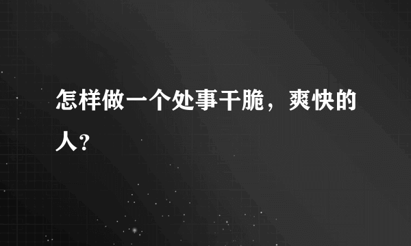 怎样做一个处事干脆，爽快的人？