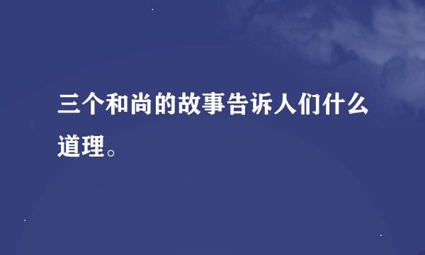 三个和尚的故事告诉人们什么道理。