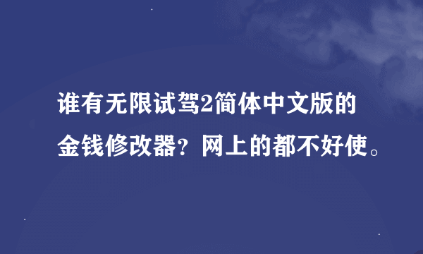 谁有无限试驾2简体中文版的金钱修改器？网上的都不好使。