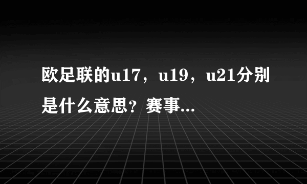 欧足联的u17，u19，u21分别是什么意思？赛事是几年举行一次啊？