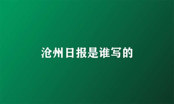 沧州日报是谁写的