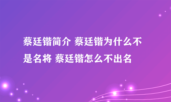 蔡廷锴简介 蔡廷锴为什么不是名将 蔡廷锴怎么不出名