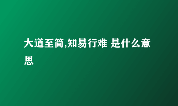 大道至简,知易行难 是什么意思