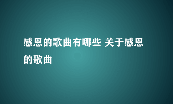 感恩的歌曲有哪些 关于感恩的歌曲