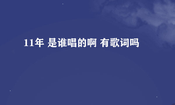 11年 是谁唱的啊 有歌词吗