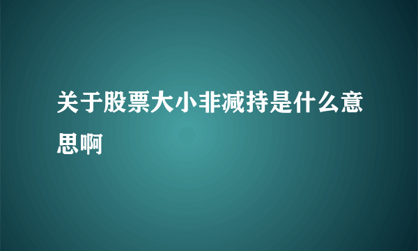 关于股票大小非减持是什么意思啊