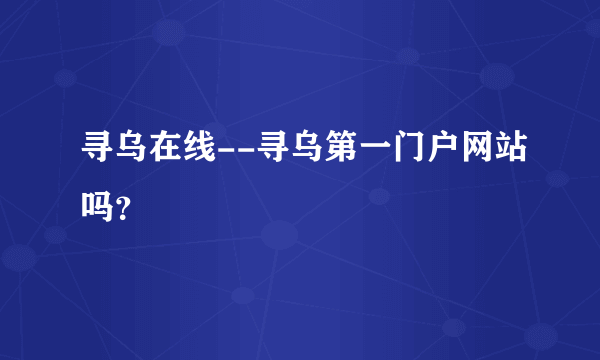 寻乌在线--寻乌第一门户网站吗？