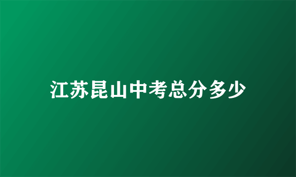 江苏昆山中考总分多少