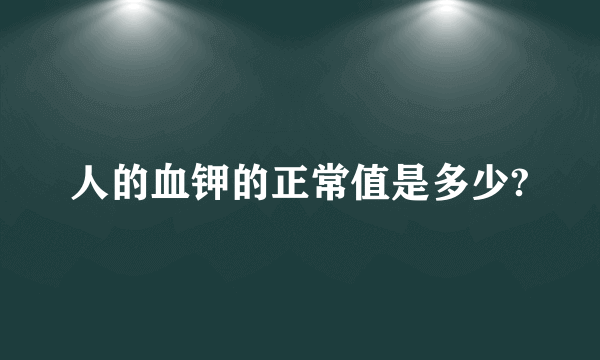 人的血钾的正常值是多少?