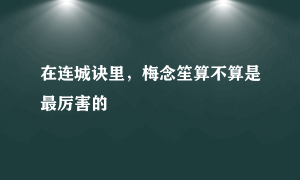 在连城诀里，梅念笙算不算是最厉害的