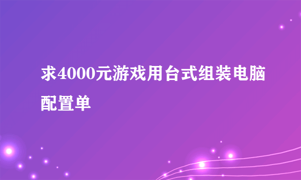 求4000元游戏用台式组装电脑配置单