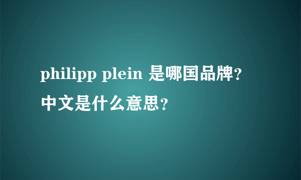 philipp plein 是哪国品牌？中文是什么意思？