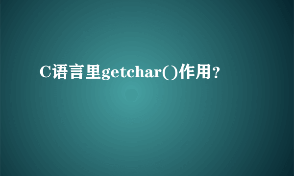 C语言里getchar()作用？