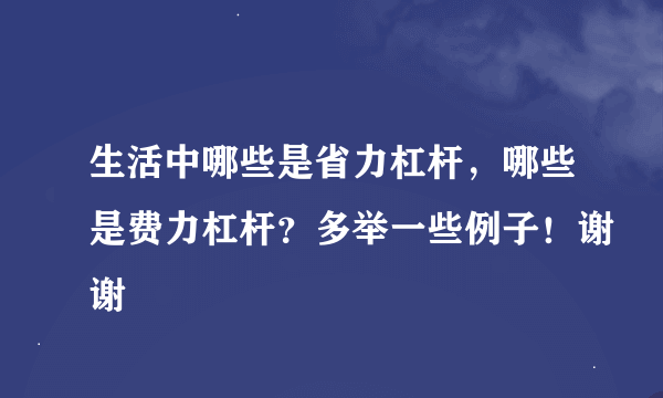 生活中哪些是省力杠杆，哪些是费力杠杆？多举一些例子！谢谢