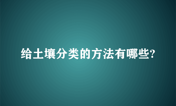 给土壤分类的方法有哪些?