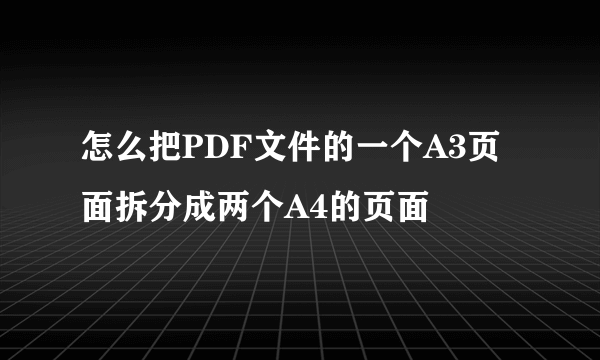 怎么把PDF文件的一个A3页面拆分成两个A4的页面