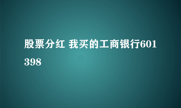 股票分红 我买的工商银行601398