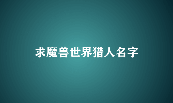 求魔兽世界猎人名字