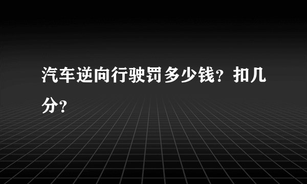 汽车逆向行驶罚多少钱？扣几分？