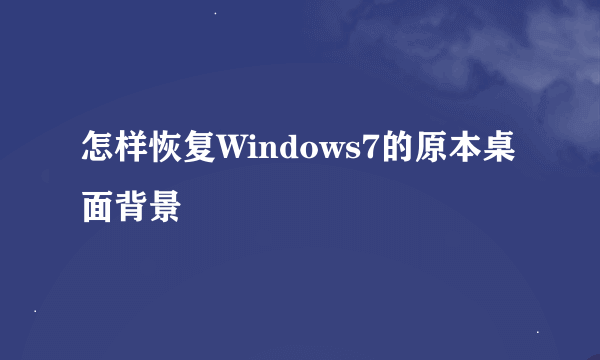 怎样恢复Windows7的原本桌面背景