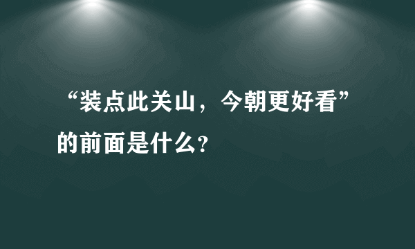 “装点此关山，今朝更好看”的前面是什么？