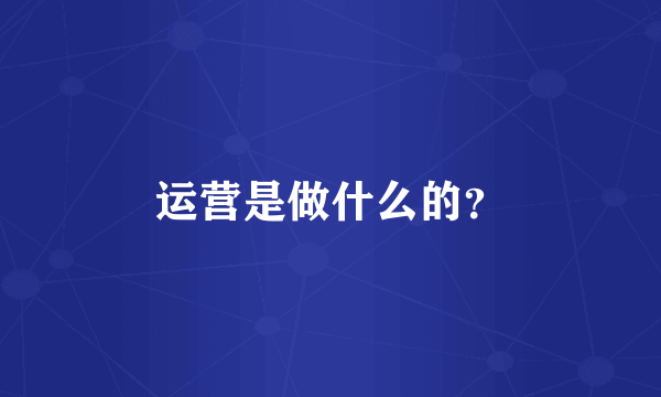 运营是做什么的？