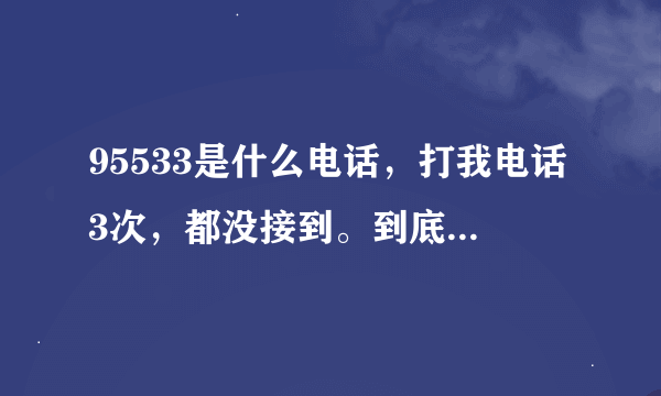 95533是什么电话，打我电话3次，都没接到。到底什么事情，我从不办信用卡的。