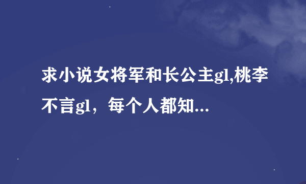 求小说女将军和长公主gl,桃李不言gl，每个人都知道我爱你gl.