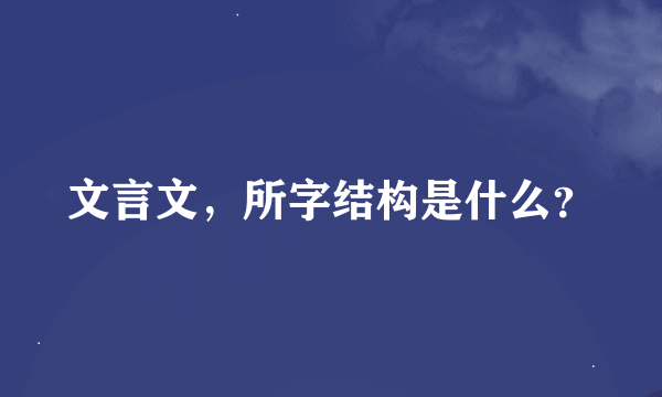 文言文，所字结构是什么？