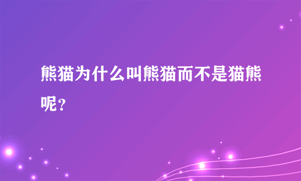 熊猫为什么叫熊猫而不是猫熊呢？